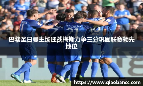 巴黎圣日曼主场迎战梅斯力争三分巩固联赛领先地位